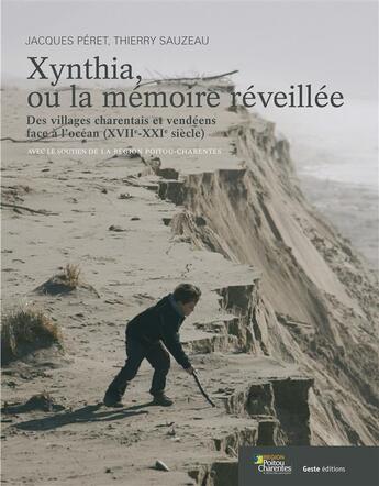 Couverture du livre « Xynthia, ou la mémoire réveillée ; des villages charentais et vendéens face à l'océan (XVIIe-XXIe siècle) » de Jacques Peret et Thierry Sauzeau aux éditions Geste