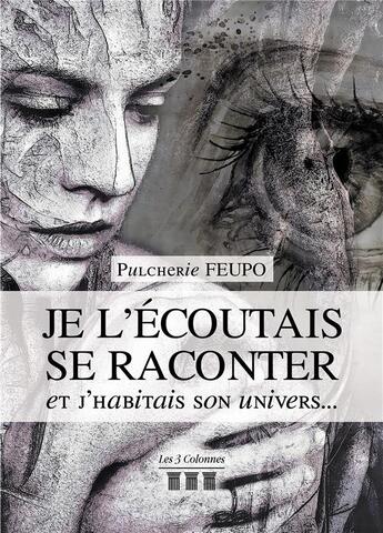 Couverture du livre « Je l'écoutais se raconter et j'habitais son univers... » de Pulcherie Feupo aux éditions Les Trois Colonnes