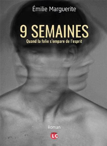 Couverture du livre « 9 semaines - quand la folie s'empare de l'esprit » de Marguerite Emilie aux éditions Editions Lc