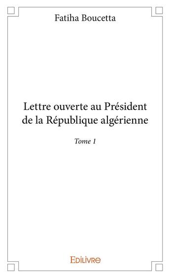 Couverture du livre « Lettre ouverte au president de la republique algerienne - t01 - lettre ouverte au president de la re » de Fatiha Boucetta aux éditions Edilivre