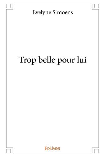 Couverture du livre « Trop belle pour lui » de Evelyne Simoens aux éditions Edilivre