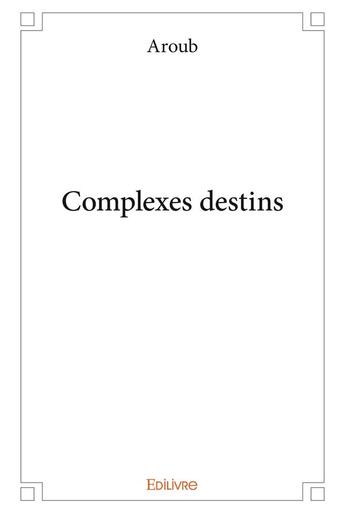 Couverture du livre « Complexes destins » de Aroub Aroub aux éditions Edilivre