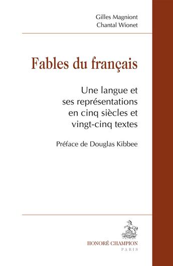 Couverture du livre « Fables du français ; une langue et ses représentations en cinq siècles et vingt-cinq textes » de Chantal Wionet et Gilles Magniont aux éditions Honore Champion