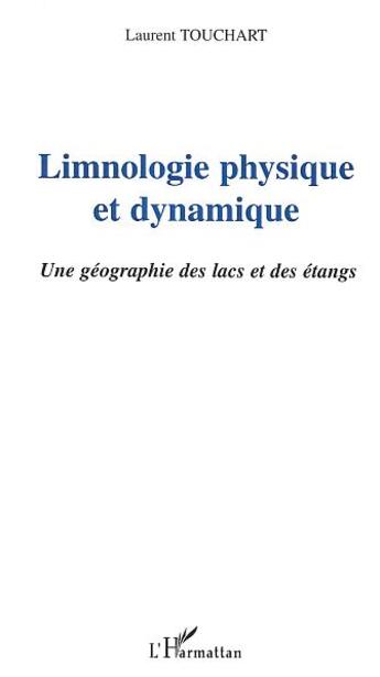 Couverture du livre « Limnologie physique et dynamique - une geographie des lacs et des etangs » de Laurent Touchart aux éditions L'harmattan