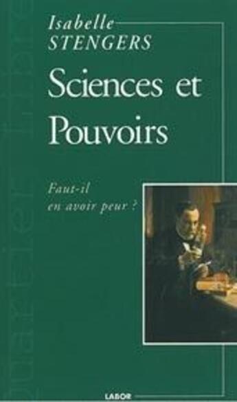 Couverture du livre « Sciences et pouvoirs ; faut-il en avoir peur ? » de Isabelle Stengers aux éditions Labor Sciences Humaines