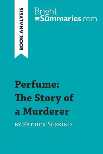 Couverture du livre « Perfume: The Story of a Murderer by Patrick Süskind (Book Analysis) » de Bright Summaries aux éditions Brightsummaries.com