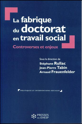 Couverture du livre « La fabrique du doctorat en travail social » de Jean-Pierre Tabin et Stephane Rullac et Arnaud Frauenfelder aux éditions Ehesp