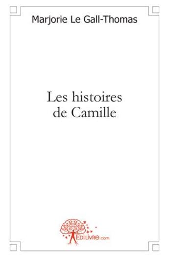 Couverture du livre « Les histoires de Camille » de Marjorie Le Gall-Thomas aux éditions Edilivre