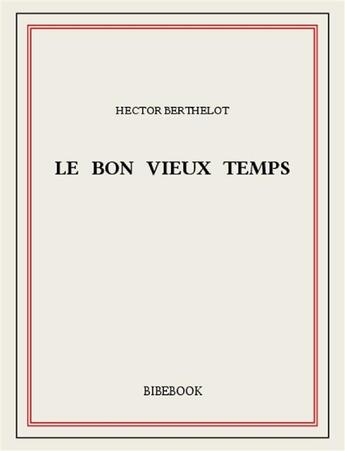 Couverture du livre « Le bon vieux temps » de Hector Berthelot aux éditions Bibebook