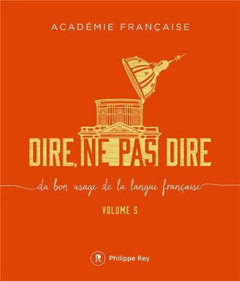 Couverture du livre « Dire, ne pas dire ; du bon usage de la langue française t.5 » de Academie Francaise aux éditions Philippe Rey