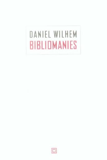 Couverture du livre « Bibliomanies » de Daniel Wilhem aux éditions Leo Scheer