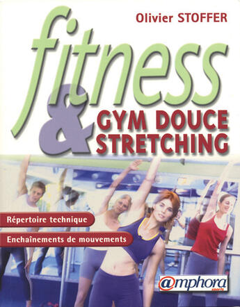 Couverture du livre « Fitness, gym douce et stretching ; répertoire technique et enchaînements de mouvements » de Olivier Stoffer aux éditions Amphora