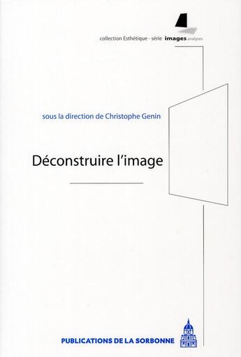 Couverture du livre « Deconstruire l'image » de Christophe Genin aux éditions Editions De La Sorbonne