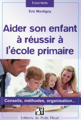 Couverture du livre « Aider son enfant à réussir à l'école primaire ; conseils, méthodes, organisation... » de Eric Montigny aux éditions Puits Fleuri
