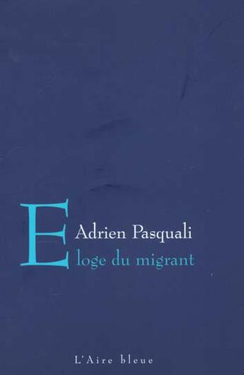 Couverture du livre « ELOGE DU MIGRANT » de Pasquali Adrien aux éditions Éditions De L'aire