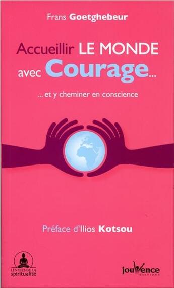 Couverture du livre « Accueillir le monde avec courage... ; ...et y cheminer en conscience » de Frans Goetghebeur aux éditions Jouvence