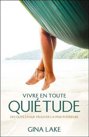 Couverture du livre « Vivre en toute quiétude ; des outils pour trouver la paix intérieure » de Gina Lake aux éditions Ada