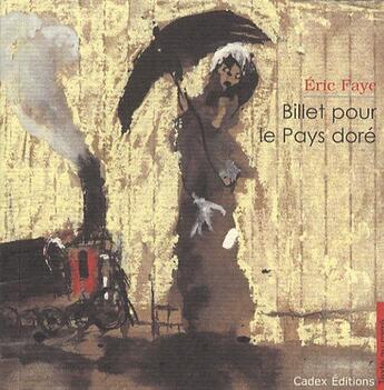 Couverture du livre « Billet pour le pays doré » de Eric Faye aux éditions Cadex