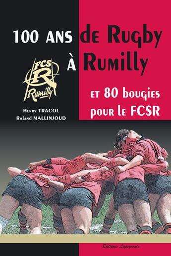 Couverture du livre « 100 ans de rugby à Rumilly ; et 80 bougies pour le FCSR » de Henry Tracol et Roland Mallinjoud aux éditions Editions De L'astronome