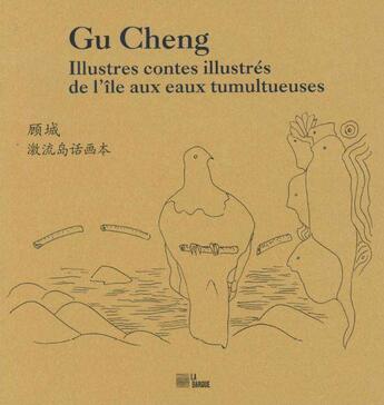 Couverture du livre « Gu Cheng, contes illustrés de l'île aux eaux tumultueuses » de Cheng Gu aux éditions La Barque