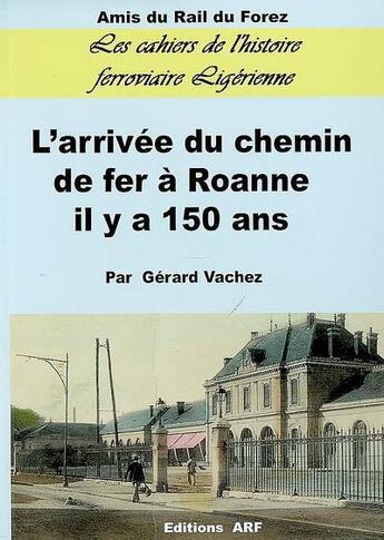 Couverture du livre « Il y a 150 ans, l'arrivée du chemin de fer à Roanne » de Gerard Vachez aux éditions Arf