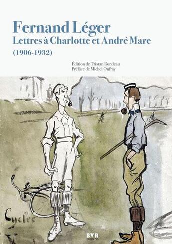 Couverture du livre « Fernand Léger : lettres à Charlotte et André Mare (1906-1932) » de Tristan Rondeau aux éditions Bvr