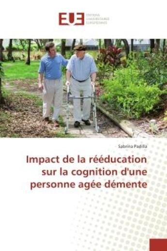 Couverture du livre « Impact de la reeducation sur la cognition d'une personne agee demente » de Sabrina Padilla aux éditions Editions Universitaires Europeennes