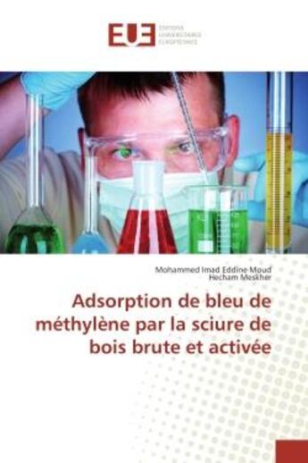 Couverture du livre « Adsorption de bleu de méthylène par la sciure de bois brute et activée » de Mohammed Imad Eddine Moud et Hecham Meskher aux éditions Editions Universitaires Europeennes