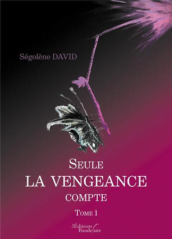 Couverture du livre « Seule la vengeance compte Tome 1 » de Segolene David aux éditions Baudelaire