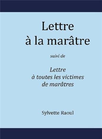 Couverture du livre « Lettre à la marâtre ; lettre à toutes les victimes de marâtres » de Sylvette Raoul aux éditions Bookelis