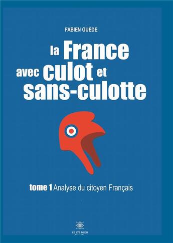 Couverture du livre « La France avec culot et sans-culotte Tome 1: analyse du citoyen français » de Fabien Guede aux éditions Le Lys Bleu