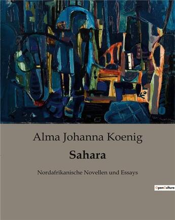 Couverture du livre « Sahara : Nordafrikanische Novellen und Essays » de Koenig Alma Johanna aux éditions Culturea