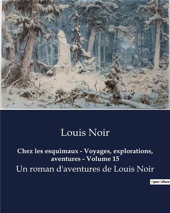 Couverture du livre « Chez les esquimaux - Voyages, explorations, aventures - Volume 15 : Un roman d'aventures de Louis Noir » de Noir Louis aux éditions Culturea