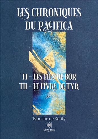 Couverture du livre « Les chroniques du pacifica : tome i les fils de bor - tome ii le livre de tyr » de De Kerity Blanche aux éditions Le Lys Bleu