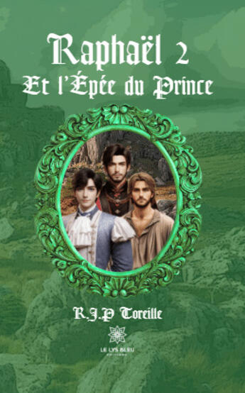 Couverture du livre « Raphaël Tome 2 : Et l'épée du prince » de Raphael Jean-Philippe Toreille aux éditions Le Lys Bleu