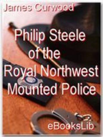 Couverture du livre « Philip Steele of the Royal Northwest Mounted Police » de James Oliver Curwood aux éditions Ebookslib