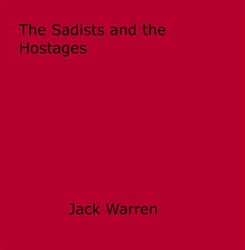 Couverture du livre « The Sadists and the Hostages » de Jack Warren aux éditions Epagine