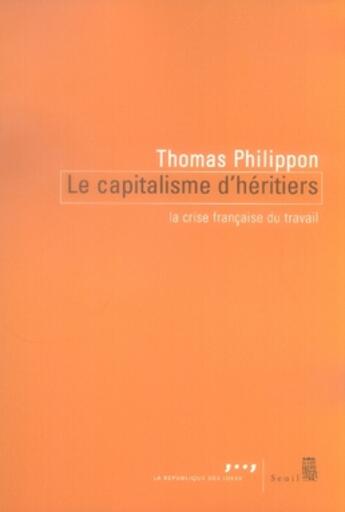 Couverture du livre « Le capitalisme d'héritiers ; la crise française du travail » de Thomas Philippon aux éditions Seuil