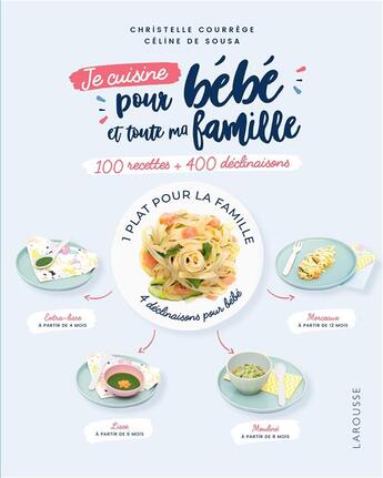 Couverture du livre « Je cuisine pour bébé et toute ma famille ; 100 recettes + 400 déclinaisons » de Christelle Courrege et Celine De Sousa aux éditions Larousse