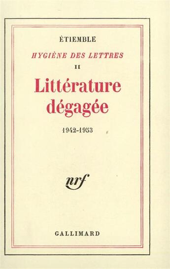 Couverture du livre « Hygiene des lettres - ii - litterature degagee - (1942-1953) » de Etiemble aux éditions Gallimard