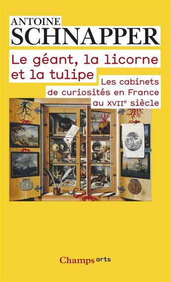 Couverture du livre « Le géant, la licorne et la tulipe ; les cabinets de curiosités en France au XVII siècle » de Antoine Schnapper aux éditions Flammarion