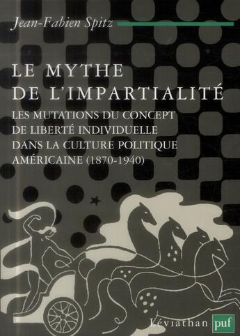 Couverture du livre « Le mythe de l'impartialité ; les mutations du concept de liberté individuelle dans la culture politique américaine (1870-1940) » de Jean-Fabien Spitz aux éditions Puf