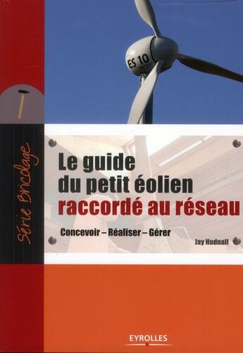 Couverture du livre « Guide du petit éolien raccordé au réseau » de Jay Hudnall aux éditions Eyrolles