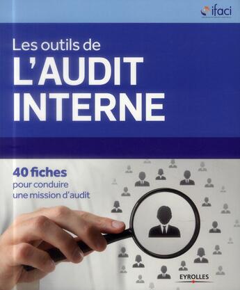 Couverture du livre « Les outils de l'audit interne ; 40 fiches pour conduire une mission d'audit » de Ifaci aux éditions Eyrolles