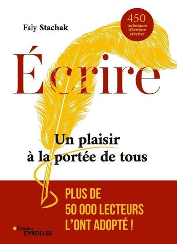 Couverture du livre « Écrire ; un plaisir à la portée de tous ; 350 techniques d'écriture créative (2e édition) » de Faly Stachak aux éditions Eyrolles