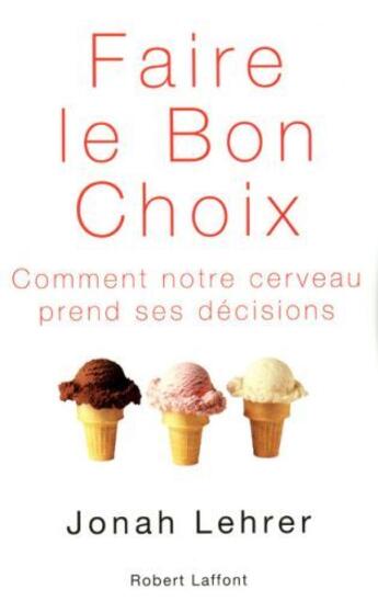 Couverture du livre « Faire le bon choix ; comment notre cerveau prend ses décisions » de Jonah Lehrer aux éditions Robert Laffont