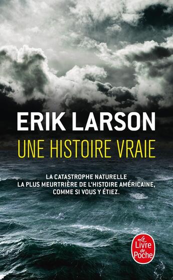 Couverture du livre « Une histoire vraie : Au coeur de la plus meurtrière catastrophe naturelle de l'histoire américaine » de Erik Larson aux éditions Le Livre De Poche