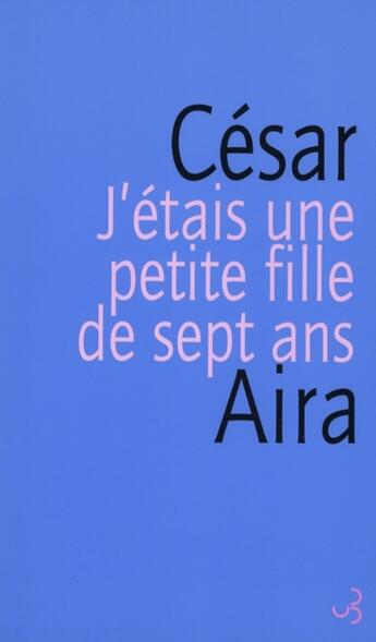 Couverture du livre « J'étais une petite fille de 7 ans » de Cesar Aira aux éditions Christian Bourgois