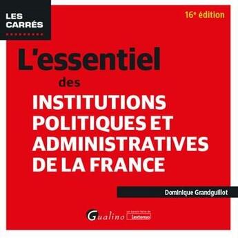 Couverture du livre « L'essentiel des institutions politiques et administratives de la France (16e édition) » de Dominique Grandguillot aux éditions Gualino