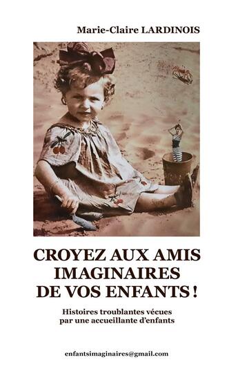 Couverture du livre « Croyez aux amis imaginaires de vos enfants : histoires troublantes vécues par une accueillante d'enfants » de Marie-Claire Lardinois aux éditions Books On Demand